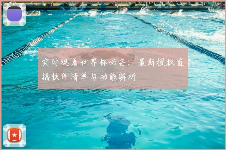 实时观看世界杯必备：最新授权直播软件清单与功能解析