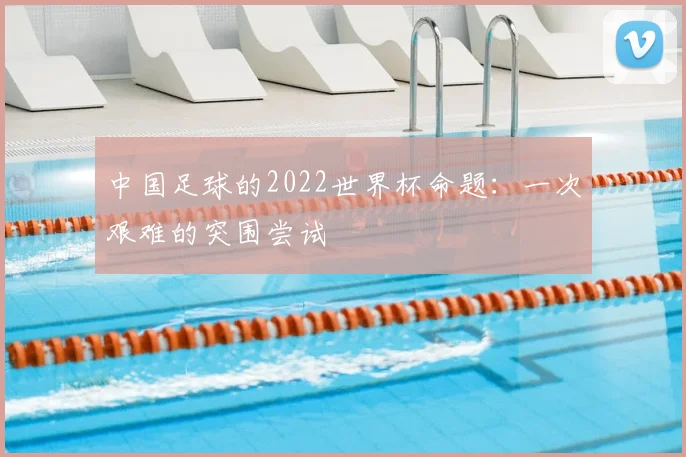 中国足球的2022世界杯命题：一次艰难的突围尝试