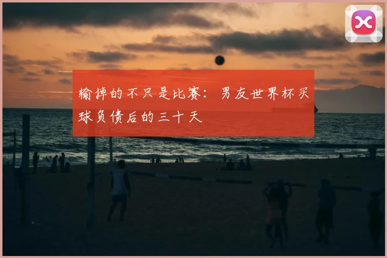 输掉的不只是比赛：男友世界杯买球负债后的三十天